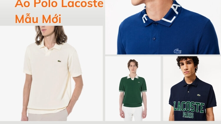 Tổng Hợp Áo Polo Lacoste Mẫu Mới Ra Mắt Năm 2025