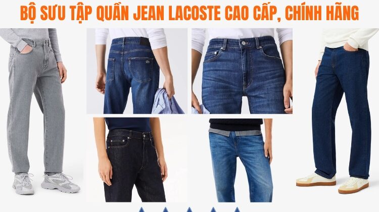 Bộ Sưu Tập Quần Jean Lacoste Cao Cấp, Chính Hãng, Mới Nhất 2025