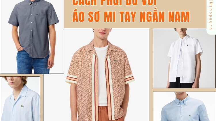 15 Cách Phối Đồ Với Áo Sơ Mi Tay Ngắn Nam: Chuẩn Đẹp Mọi Hoàn Cảnh